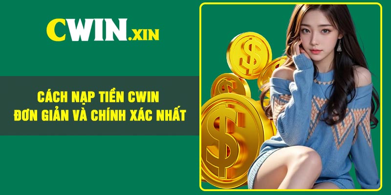 Hướng dẫn nạp tiền Cwin an toàn, mới nhất cho tân binh 2 Cách Nạp Tiền CWIN Đơn Giản Và Chính Xác Nhất