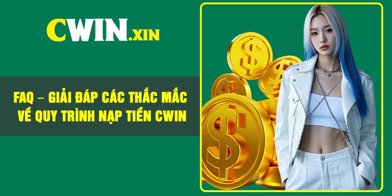 Hướng dẫn nạp tiền Cwin an toàn, mới nhất cho tân binh 4 FAQ – Giải Đáp Các Thắc Mắc Về Quy Trình Nạp Tiền CWIN