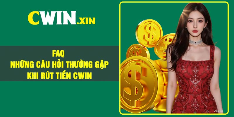 Hướng dẫn rút tiền Cwin về tài khoản an toàn cho game thủ 4 FAQ – Những Câu Hỏi Thường Gặp Khi Rút Tiền CWIN