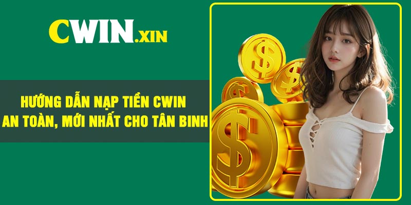 Hướng dẫn nạp tiền Cwin an toàn, mới nhất cho tân binh 1 Hướng dẫn nạp tiền Cwin an toàn, mới nhất cho tân binh