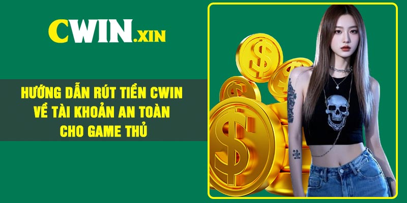 Hướng dẫn rút tiền Cwin về tài khoản an toàn cho game thủ 2 Hướng dẫn rút tiền Cwin về tài khoản an toàn cho game thủ